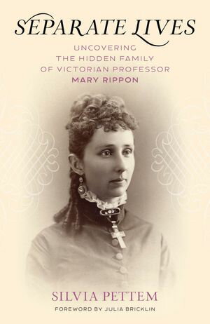 Separate Lives Uncovering the Hidden Family of Victorian Professor Mary Rippon