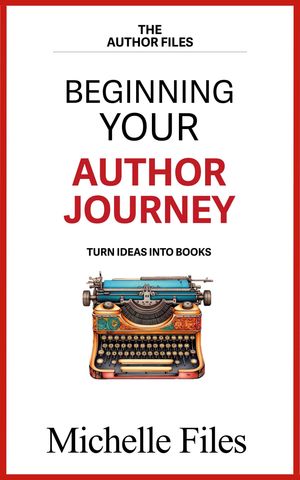 Beginning Your Author Journey Turn Ideas Into Books【電子書籍】[ Michelle Files ]