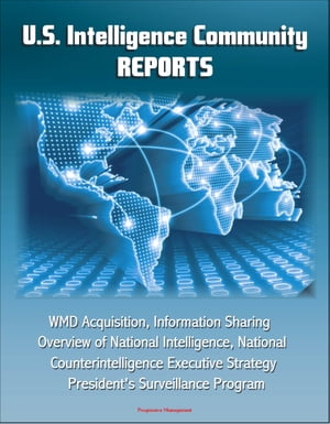 U. S. Intelligence Community Reports: WMD Acquisition, Information Sharing, Overview of National Intelligence, National Counterintelligence Executive Strategy, President's Surveillance Program