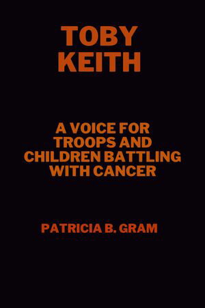 Toby Keith A voice for Troops and Children Battling with Cancer【電子書籍】 Patricia BGram