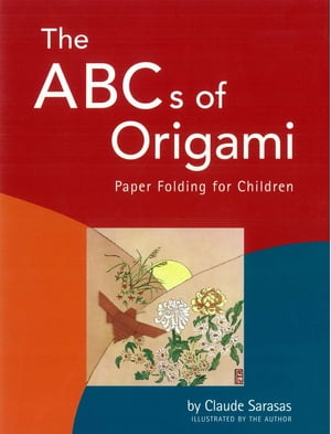 ABC 039 s of Origami Paper Folding for Children: Easy Origami Book with 26 Projects: Wonderful for Origami Beginners, Kids Parents【電子書籍】 Claude Sarasas