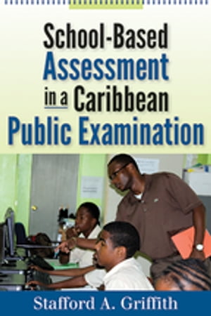 School-Based Assessment in a Caribbean Public Examination【電子書籍】[ Stafford A. Griffith ]
