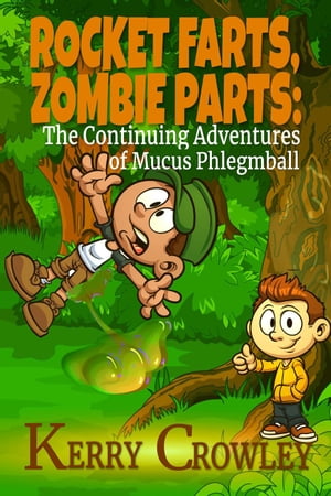 Rocket Farts, Zombie Parts: The Continuing Adventures of Mucus Phlegmball The Adventures of Mucus Phlegmball, #2【電子書籍】[ Kerry Crowley ]