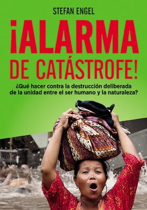 ¡Alarma de catástrofe! - ¿Qué hacer contra la destrucción deliberada de la unidad entre el ser humano y la naturaleza?