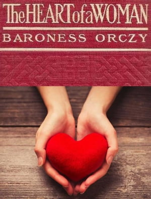 The Heart of a Woman【電子書籍】[ Baroness Orczy ]