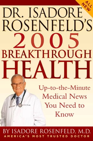 Dr. Isadore Rosenfeld's 2005 Breakthrough Health Up-to-the-Minute Medical News You Need to Know【電子書籍】[ Isadore Rosenfeld ]