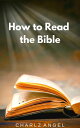 How to Read the Bible【電子書籍】[ Charlz Angel ]