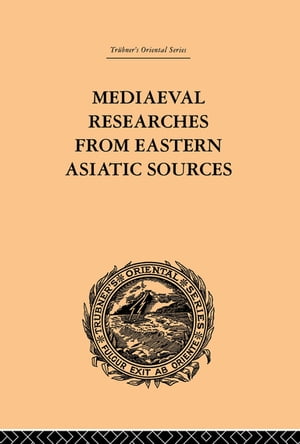 Mediaeval Researches from Eastern Asiatic Sources Fragments Towards the Knowledge of the Geography and History of Central and Western Asia from the 13th to the 17th Century: Volume I【電子書籍】 E. Bretschneider