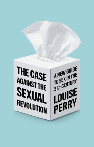 The Case Against the Sexual RevolutionŻҽҡ[ Louise Perry ]