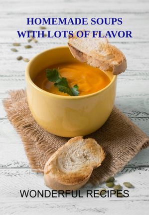 Homemade Soups With Lots Of Flavor