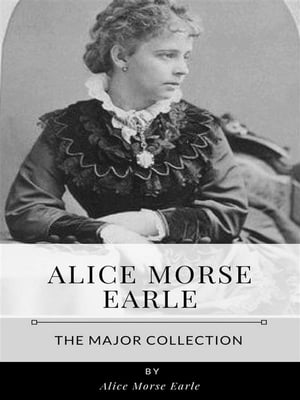Alice Morse Earle – The Major Collection