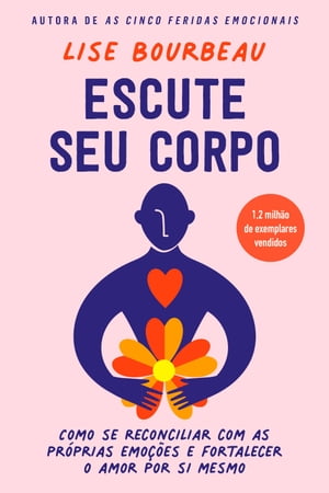 Escute seu corpo Como se reconciliar com as pr prias emo es e fortalecer o amor por si mesmo【電子書籍】 Lise Bourbeau