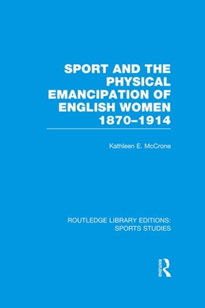 Sport and the Physical Emancipation of English Women (RLE Sports Studies)