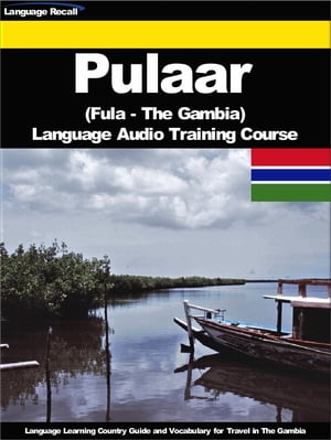 Pulaar (Fula, Fulah) (The Gambia) Language Audio Training Course Language Learning Country Guide and Vocabulary for Travel in the Gambia【電子書籍】[ Language Recall ]
