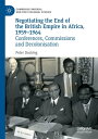 Negotiating the End of the British Empire in Africa, 1959-1964 Conferences, Commissions and Decolonisation