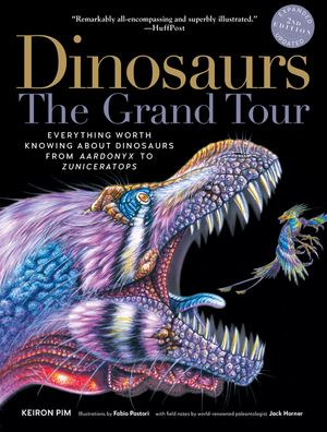 Dinosaurs - The Grand Tour, Second Edition: Everything Worth Knowing About Dinosaurs from Aardonyx to Zuniceratops (Second)