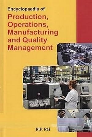 Encyclopaedia Of Production, Operations, Manufacturing And Quality Management