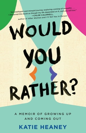 Would You Rather A Memoir of Growing Up and Coming Out【電子書籍】 Katie Heaney