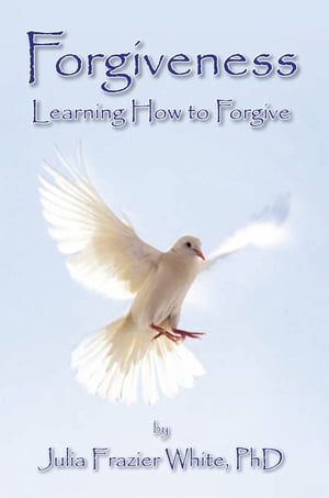 Forgiveness Learning How to Forgive【電子書籍】[ Julia Frazier White ]