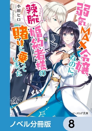 弱気MAX令嬢なのに、辣腕婚約者様の賭けに乗ってしまった【ノベル分冊版】　8