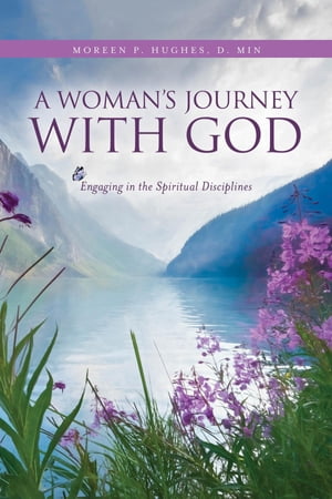 A Woman's Journey With God Engaging in the Spiritual Disciplines