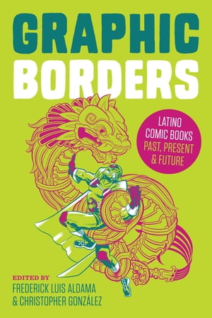 Graphic Borders Latino Comic Books Past, Present, and Future【電子書籍】