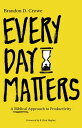 Every Day Matters A Biblical Approach to Productivity