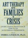 Art Therapy With Families In Crisis Overcoming Resistance Through Nonverbal Expression