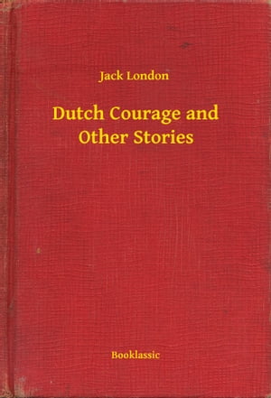 Dutch Courage and Other Stories【電子書籍】[ Jack London ]