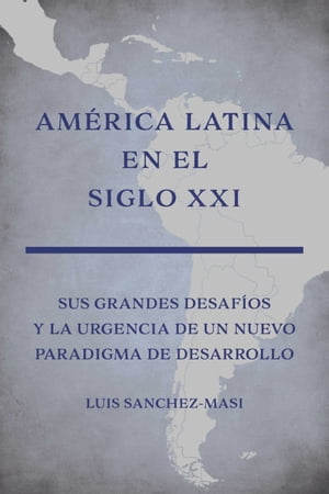 Am?rica Latina en el Siglo XXI Sus grandes desaf?os y la urgencia de un nuevo paradigma de desarrollo