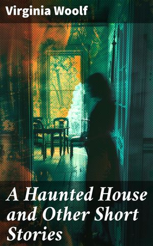 A Haunted House and Other Short Stories