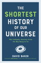 The Shortest History of Our Universe: The Unlikely Journey from the Big Bang to Us (Shortest History)【電子書籍】 David Baker, PhD