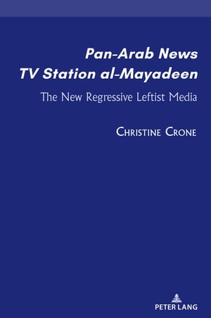 Pan-Arab News TV Station al-Mayadeen The New Regressive Leftist Media【電子書籍】[ Christine Crone ]