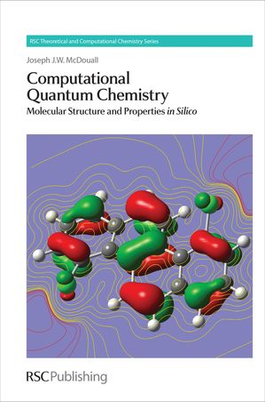 Computational Quantum Chemistry Molecular Structure and Properties In Silico