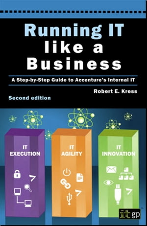 Running IT Like a Business A step-by-step guide to Accenture 039 s internal IT【電子書籍】 Robert E. Kress