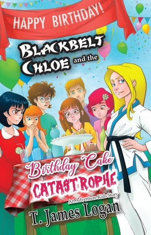 Blackbelt Chloe and the Birthday Cake Catastrophe Adventure Kids, #5【電子書籍】[ Travis Heermann ]