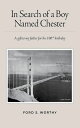 In Search of a Boy Named Chester A gift to my father for his 100th birthday【電子書籍...