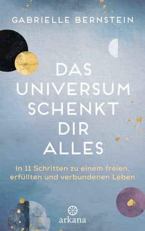 Das Universum schenkt dir alles In 11 Schritten zu einem freien, erf llten und verbundenen Leben【電子書籍】 Gabrielle Bernstein