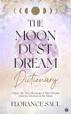 The Moon Dust Dream Dictionary Unlock the true meanings of your dreams with the wisdom of the moon【電子書籍】[ Florance Saul ]