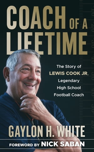 Coach of a Lifetime The Story of Lewis Cook Jr., Legendary High School Football Coach【電子書籍】[ Gaylon H. White ]