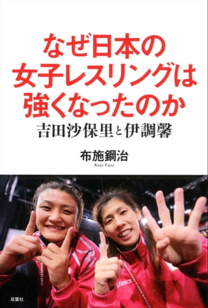 なぜ日本の女子レスリングは強くなったのか 吉田沙保里と伊調馨【電子書籍】[ 布施鋼治 ]