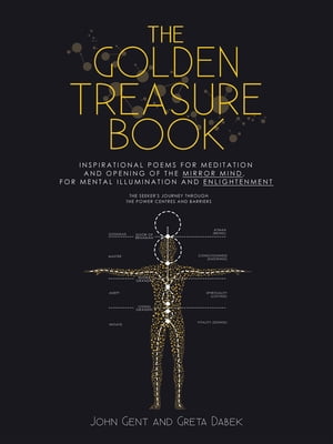 The Golden Treasure Book Inspirational Poems for Meditation and Opening of the Mirror Mind, for Mental Illumination and Enlightenment【電子書籍】 John Gent