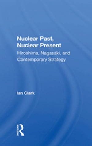 Nuclear Past, Nuclear Present Hiroshima, Nagasaki, And Contemporary StrategyŻҽ...
