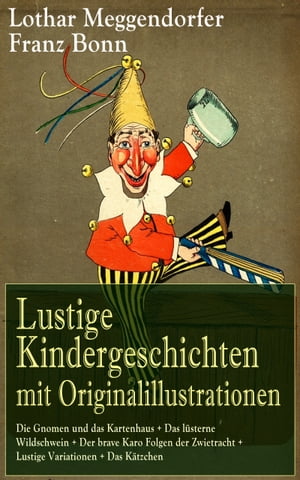 Lustige Kindergeschichten mit Originalillustrationen Die Gnomen und das Kartenhaus + Das l?sterne Wildschwein + Der brave Karo Folgen der Zwietracht + Lustige Variationen + Das K?tzchenŻҽҡ[ Lothar Meggendorfer ]