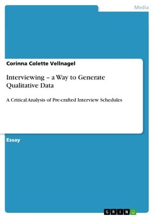 Interviewing - a Way to Generate Qualitative Data A Critical Analysis of Pre-crafted Interview Schedules【電子書籍】 Corinna Colette Vellnagel