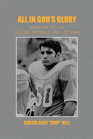 All in God’S Glory Adoption to the College Football Hall of Fame【電子書籍】[ Curtis Cliff Kell ]