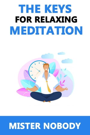 The Keys For Relaxing Meditation【電子書籍】[ Mister Nobody ]