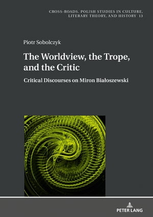 The Worldview, the Trope, and the Critic Critical Discourses on Miron Bia?oszewski