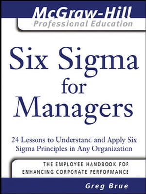 Six Sigma for Managers 24 Lessons to Understand and Apply Six Sigma Principles in Any Organization【電子書籍】[ Greg Brue ]