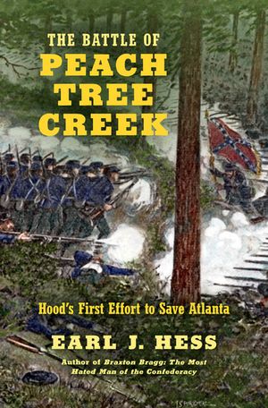 The Battle of Peach Tree Creek Hood's First Effort to Save Atlanta【電子書籍】[ Earl J. Hess ]